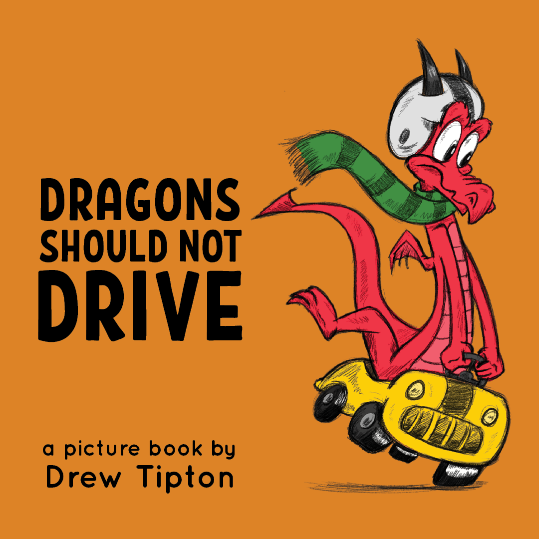 Cartoon dragon with a car, text reads 'Dragons should not drive', by Drew Tipton.