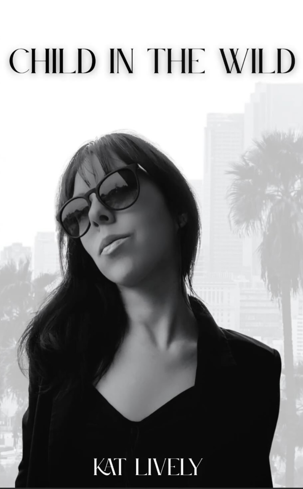Black and white photo of a woman with sunglasses, with cityscape and palm trees in background, text reads 'Child in the Wild' and 'Kat Lively'.